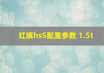 红旗hs5配置参数 1.5t